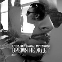 Тимати & Павел Мурашов — Время не ждет