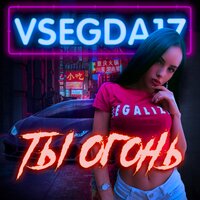 VSEGDA17 — Ты огонь