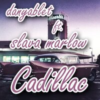 danyablet & Slava Marlow — Cadillac