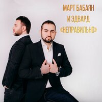 Март Бабаян & Эдвард — Неправильно