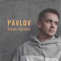 Pavlov — Встань поближе