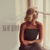 Полина Гагарина — Ты не целуй