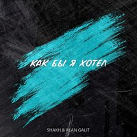 Shakh & Alan Galit — Как бы я хотел