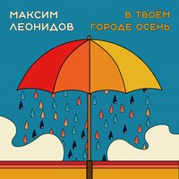 Максим Леонидов — В твоём городе осень