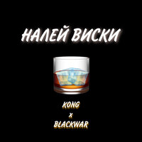 KONG & BLACKWAR — НАЛЕЙ ВИСКИ