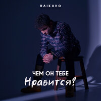 RAIKAHO — Чем он тебе нравится?