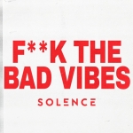 F**k the bad vibes — Solence