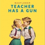 Teacher has a gun — Badflower