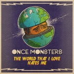 The world that I love hates me — Once Monsters